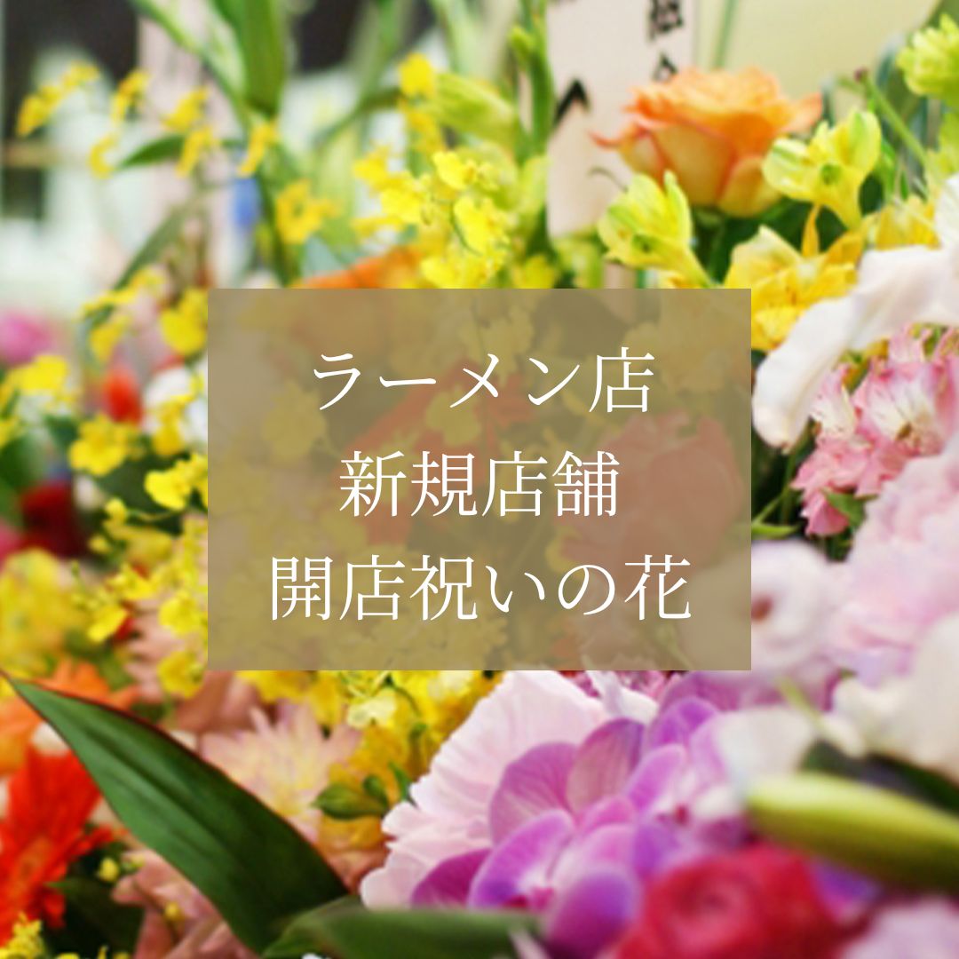 ラーメン店の開店祝いに最適な花は？